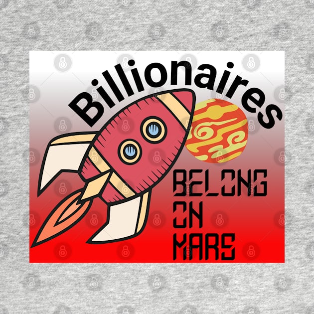 Billionaires Belong On Mars! by From the House On Joy Street